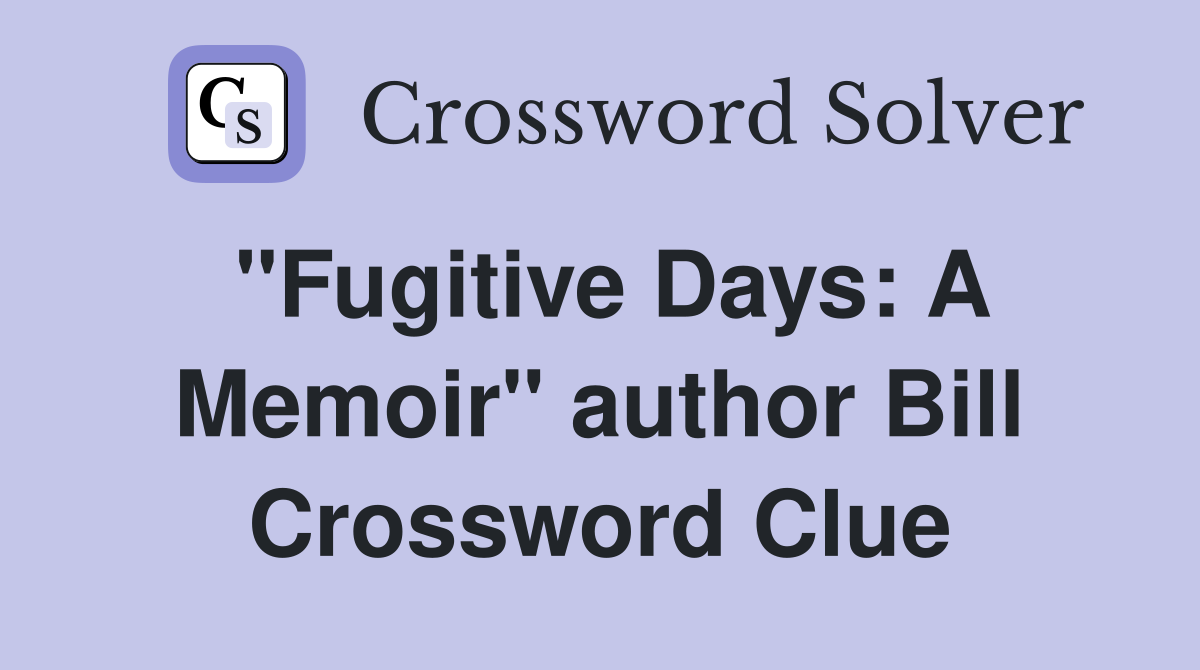 "Fugitive Days: A Memoir" author Bill Crossword Clue