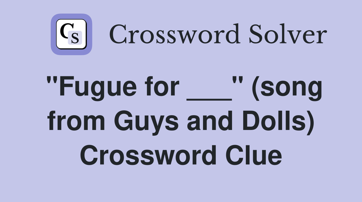"Fugue for ___" (song from Guys and Dolls) Crossword Clue