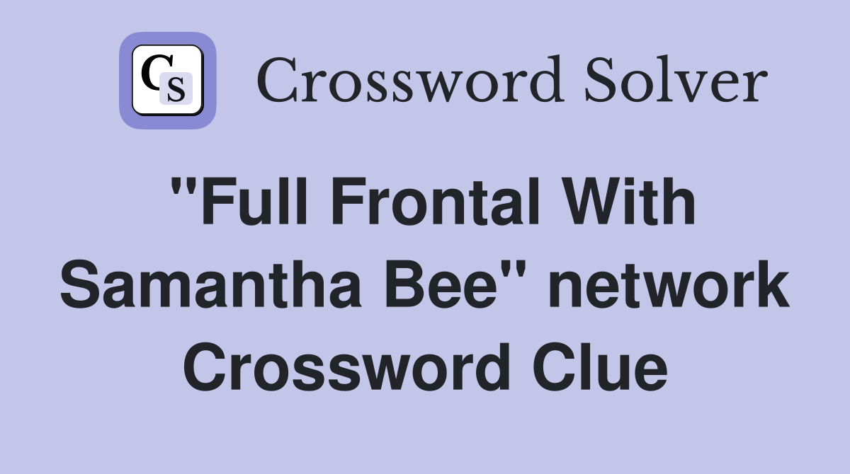 "Full Frontal With Samantha Bee" network Crossword Clue