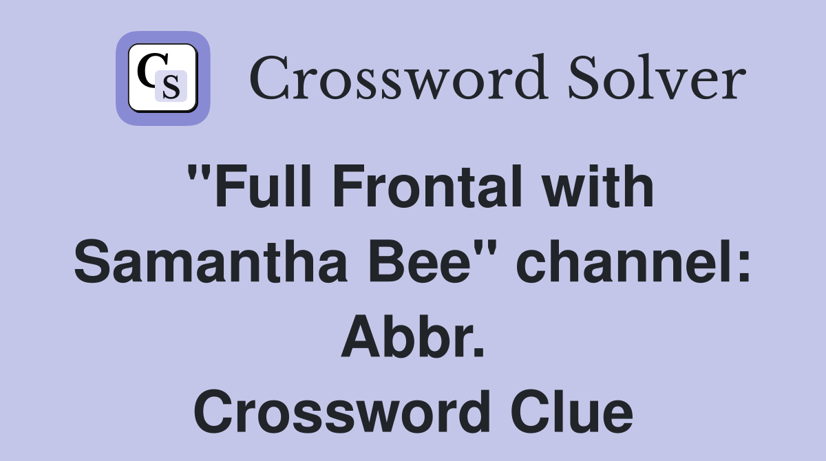 "Full Frontal with Samantha Bee" channel: Abbr. Crossword Clue