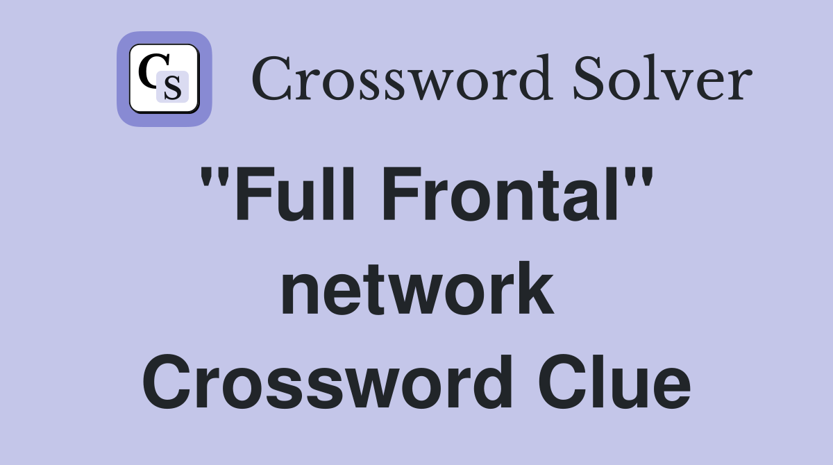 "Full Frontal" network Crossword Clue