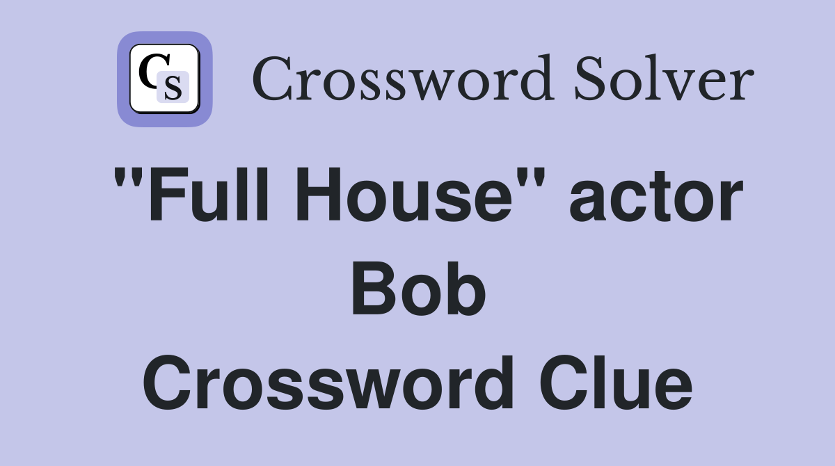 "Full House" actor Bob Crossword Clue