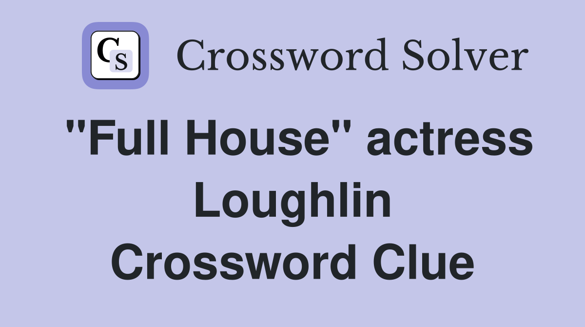 "Full House" actress Loughlin Crossword Clue