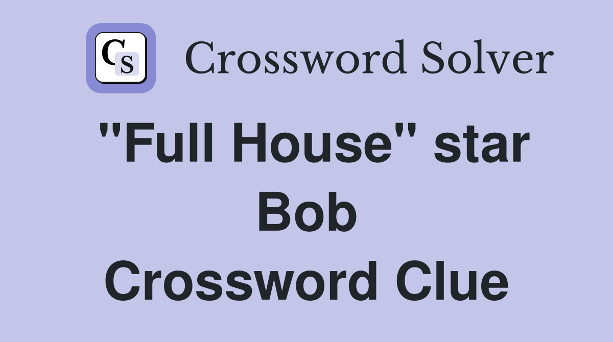 "Full House" star Bob Crossword Clue