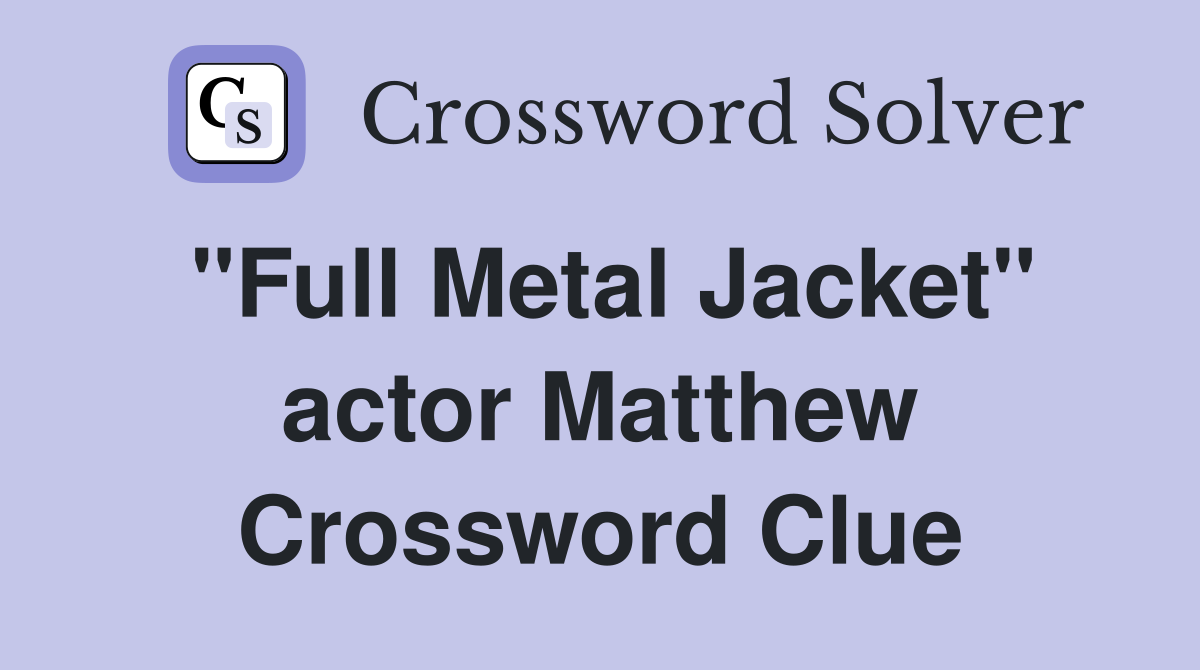 "Full Metal Jacket" actor Matthew Crossword Clue
