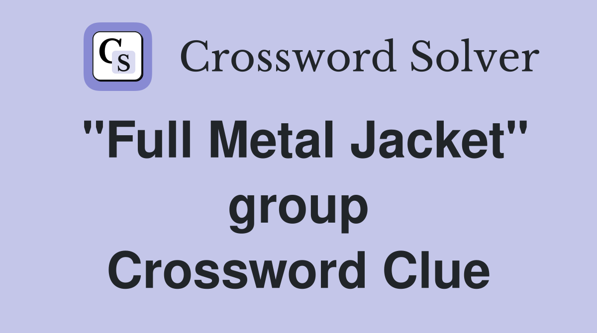 "Full Metal Jacket" group Crossword Clue