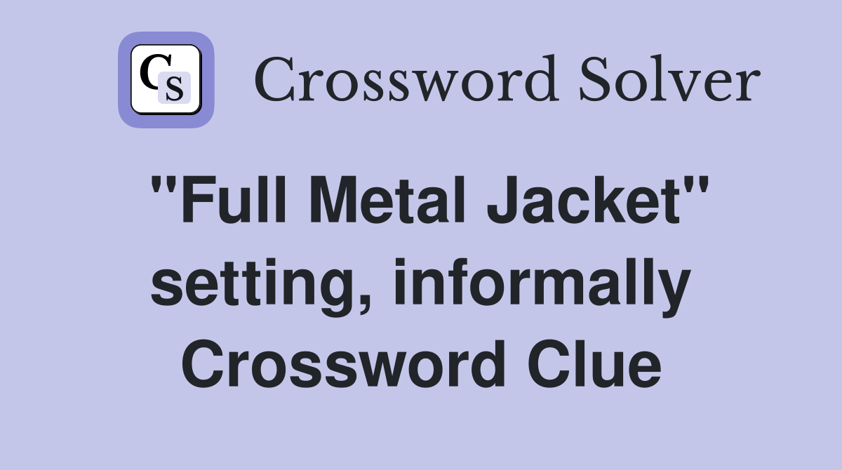 "Full Metal Jacket" setting, informally Crossword Clue