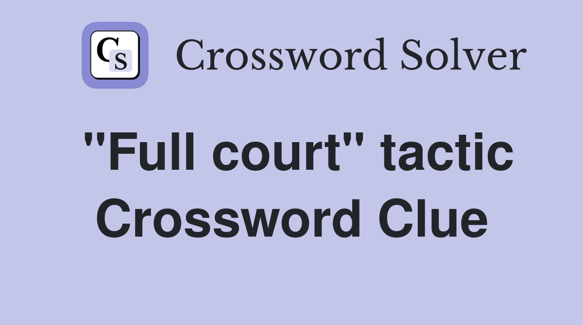 "Full court" tactic Crossword Clue