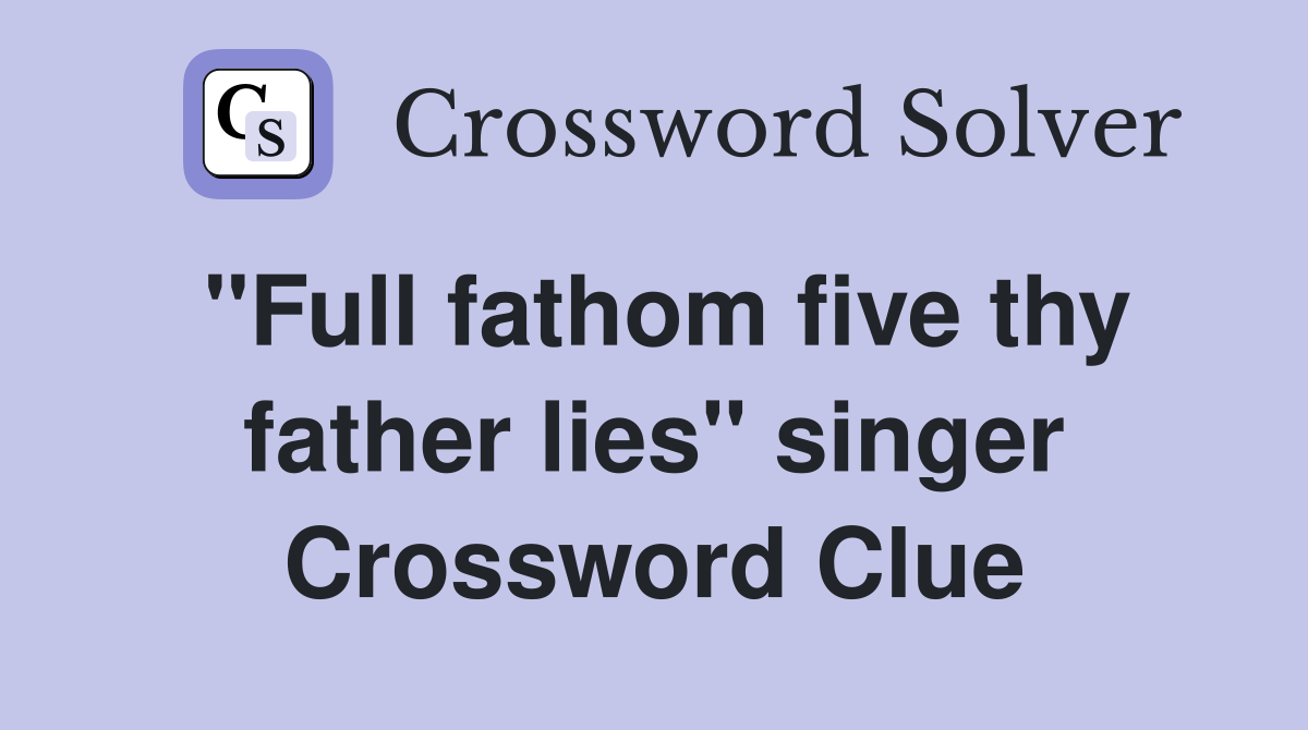 "Full fathom five thy father lies" singer Crossword Clue