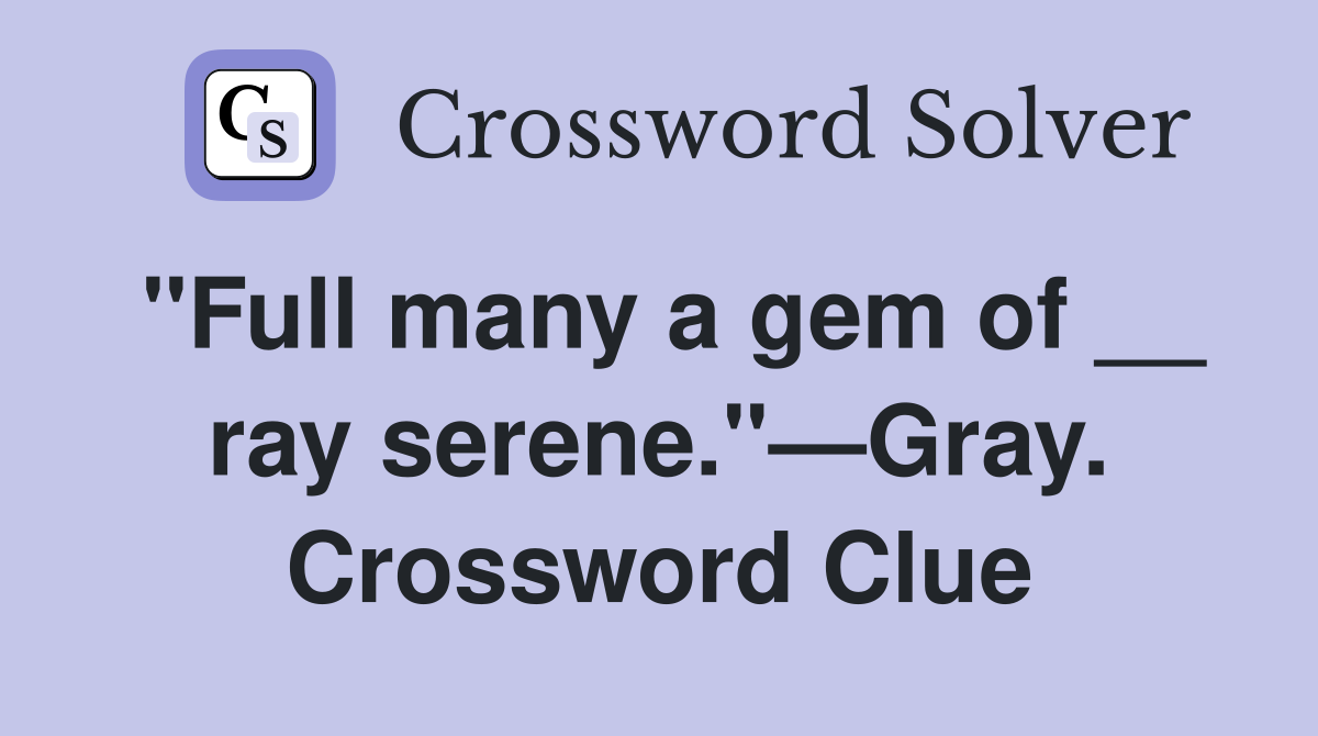 "Full many a gem of __ ray serene."—Gray. Crossword Clue