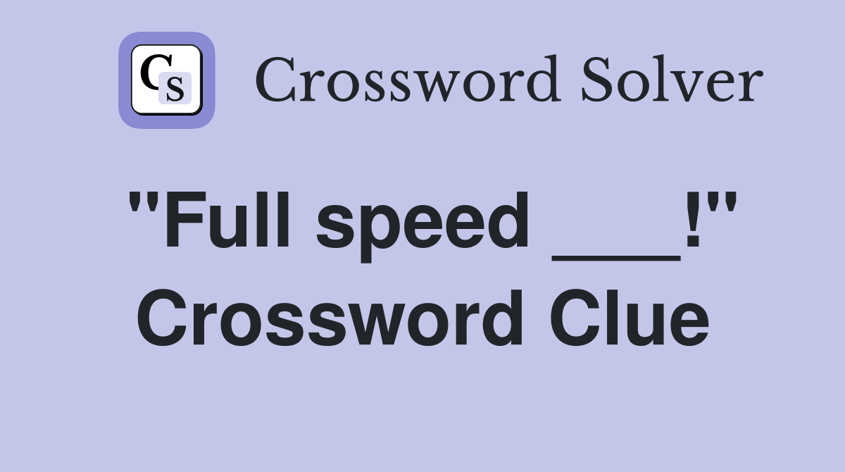 "Full speed ___!" Crossword Clue