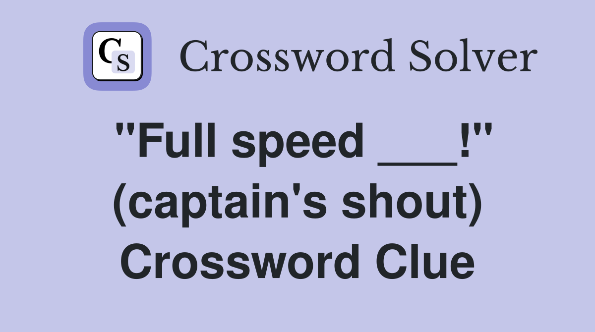 "Full speed ___!" (captain's shout) Crossword Clue