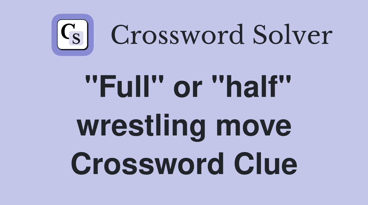 "Full" or "half" wrestling move Crossword Clue