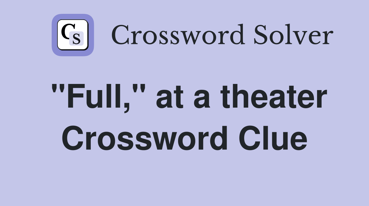 "Full," at a theater Crossword Clue