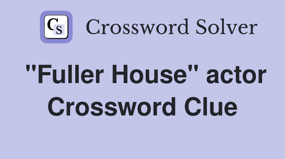 "Fuller House" actor Crossword Clue