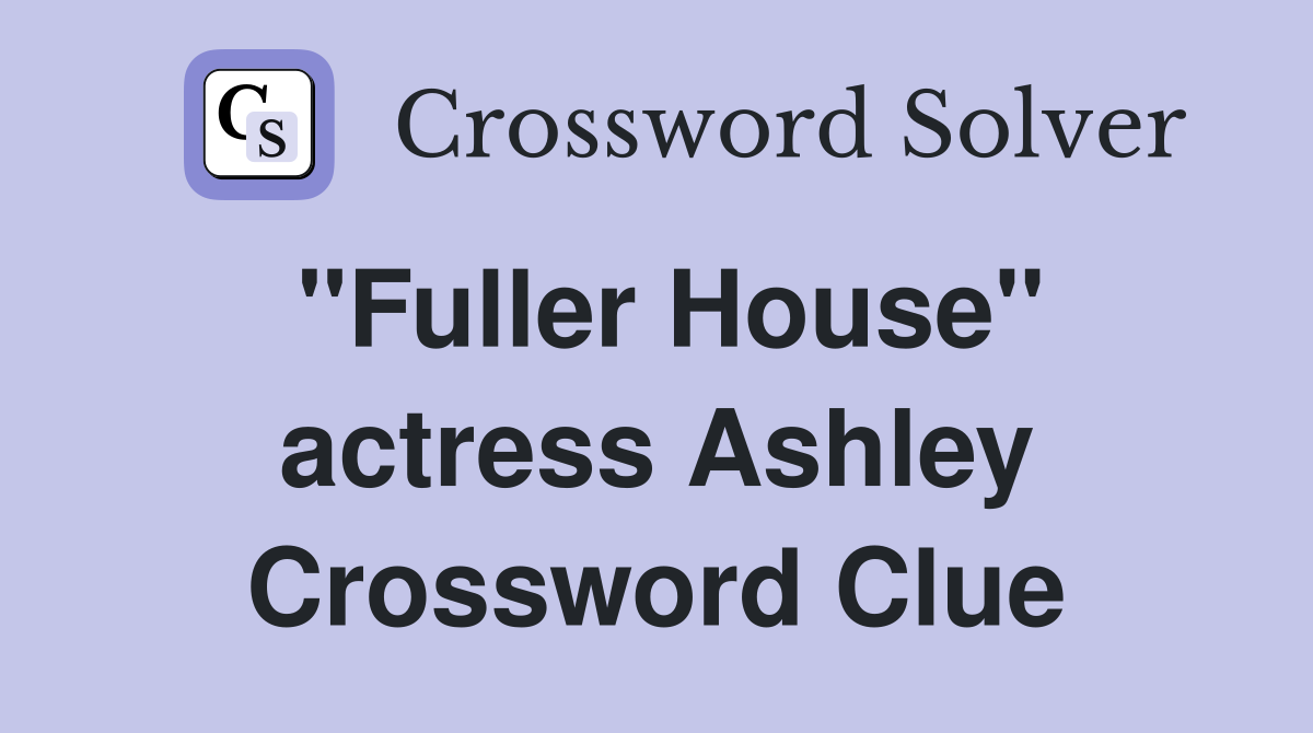 "Fuller House" actress Ashley Crossword Clue