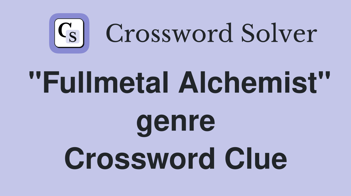 "Fullmetal Alchemist" genre Crossword Clue