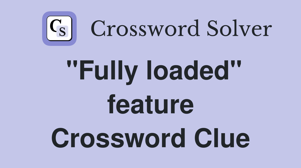 "Fully loaded" feature Crossword Clue