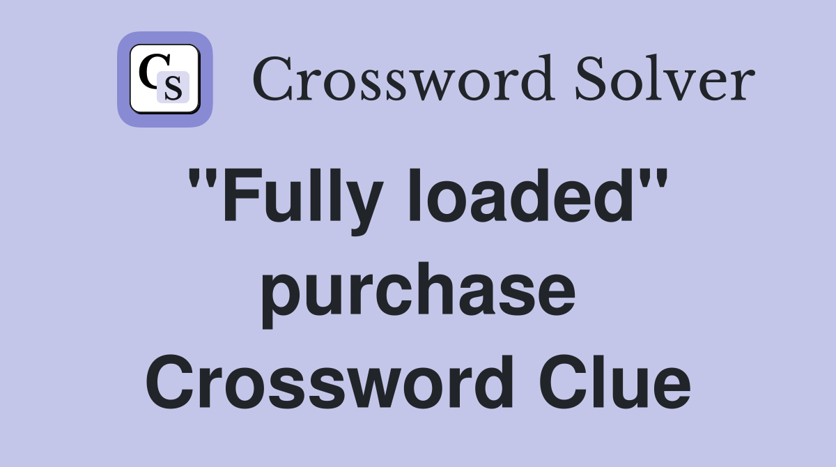 "Fully loaded" purchase Crossword Clue