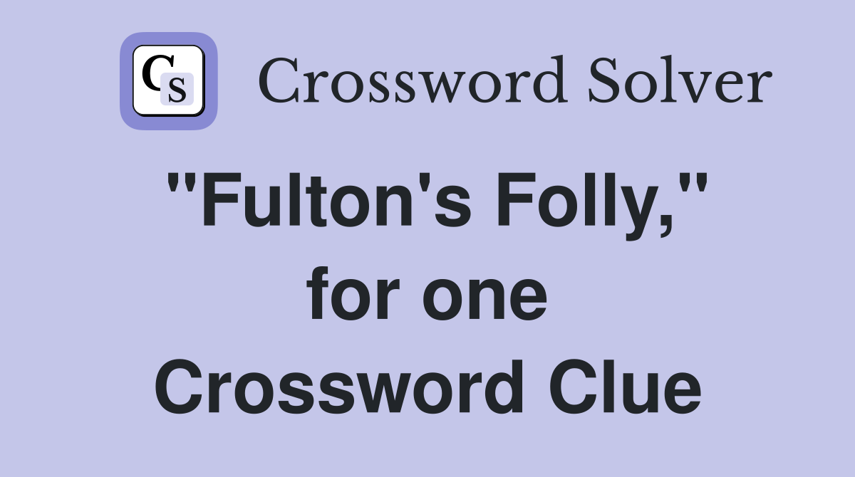"Fulton's Folly," for one Crossword Clue