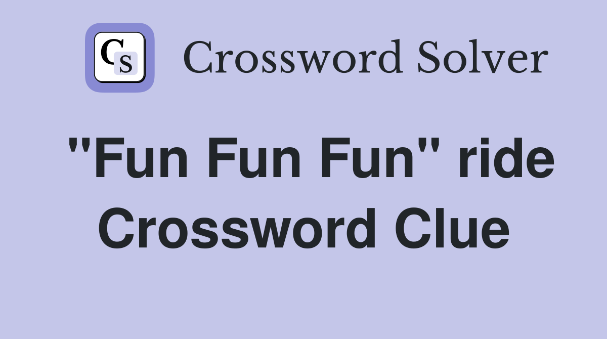 "Fun Fun Fun" ride Crossword Clue