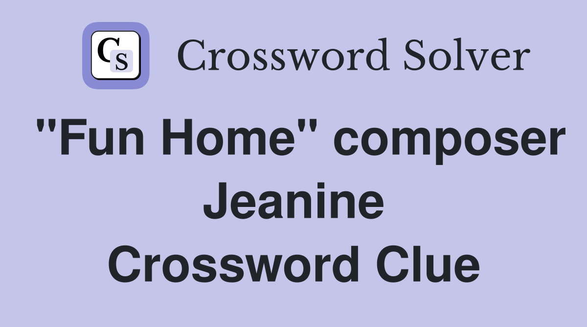"Fun Home" composer Jeanine Crossword Clue
