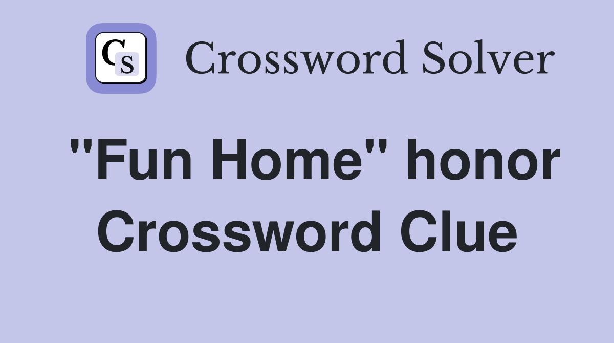 "Fun Home" honor Crossword Clue