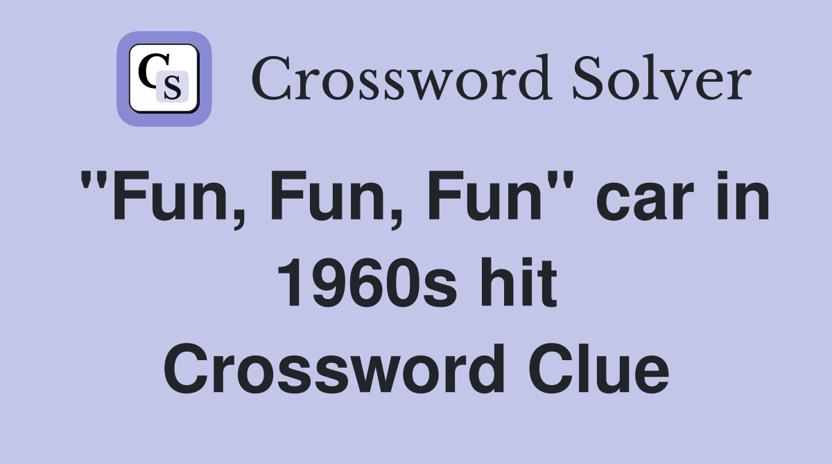 "Fun, Fun, Fun" car in 1960s hit Crossword Clue