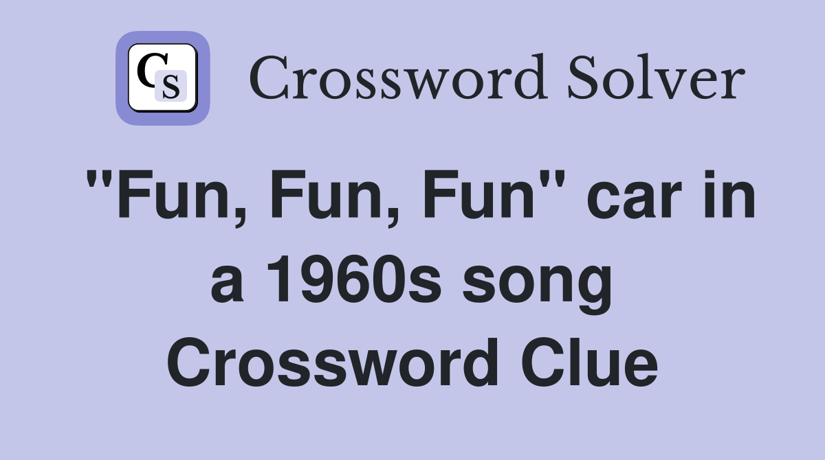 "Fun, Fun, Fun" car in a 1960s song Crossword Clue