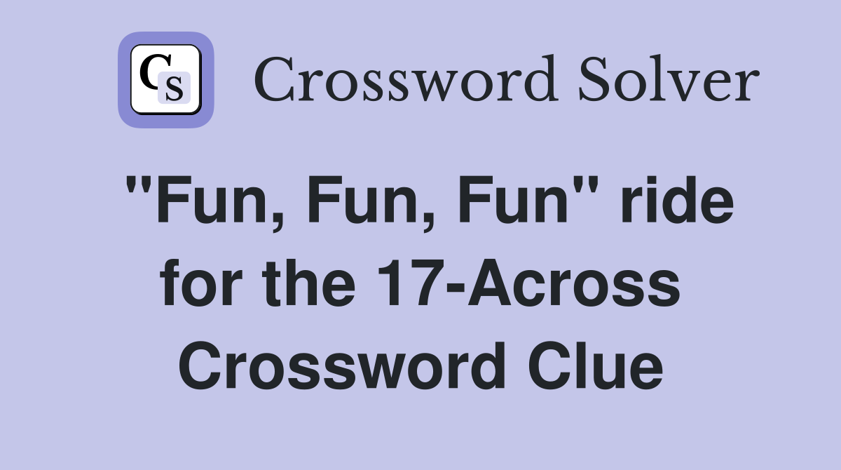 "Fun, Fun, Fun" ride for the 17-Across Crossword Clue