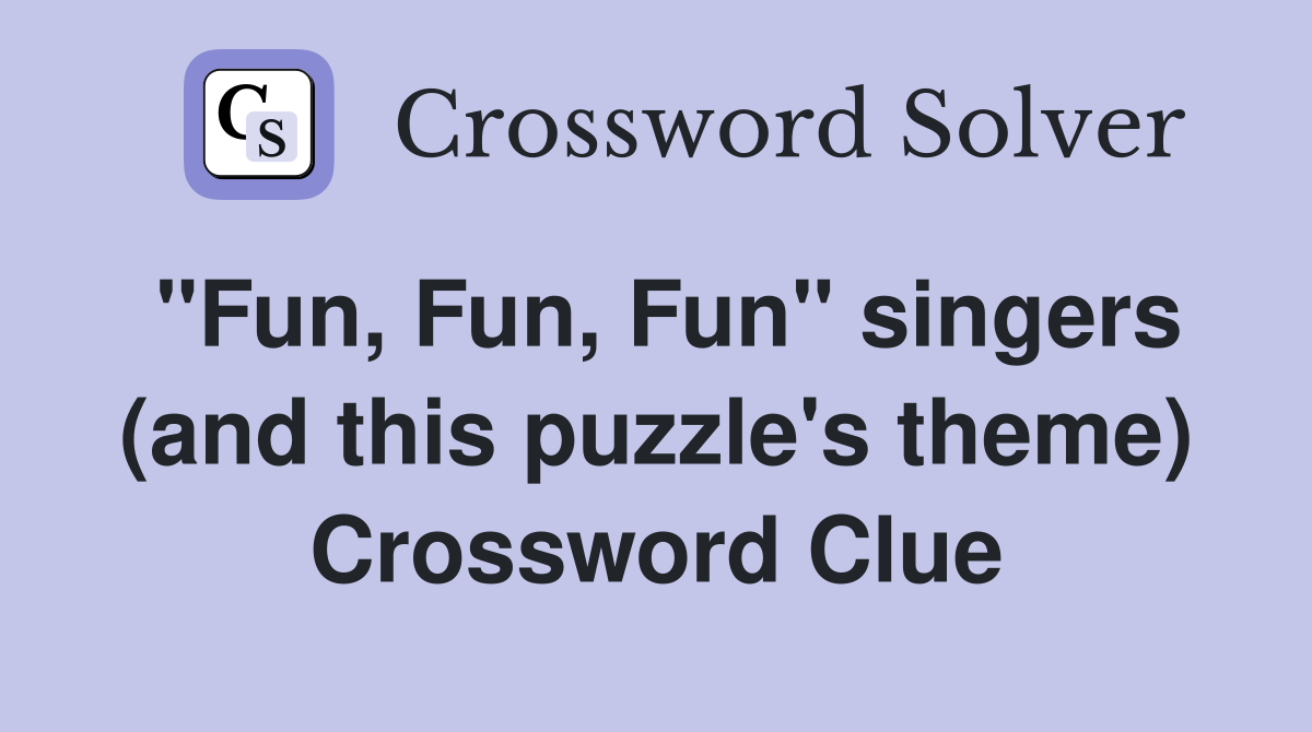 "Fun, Fun, Fun" singers (and this puzzle's theme) Crossword Clue