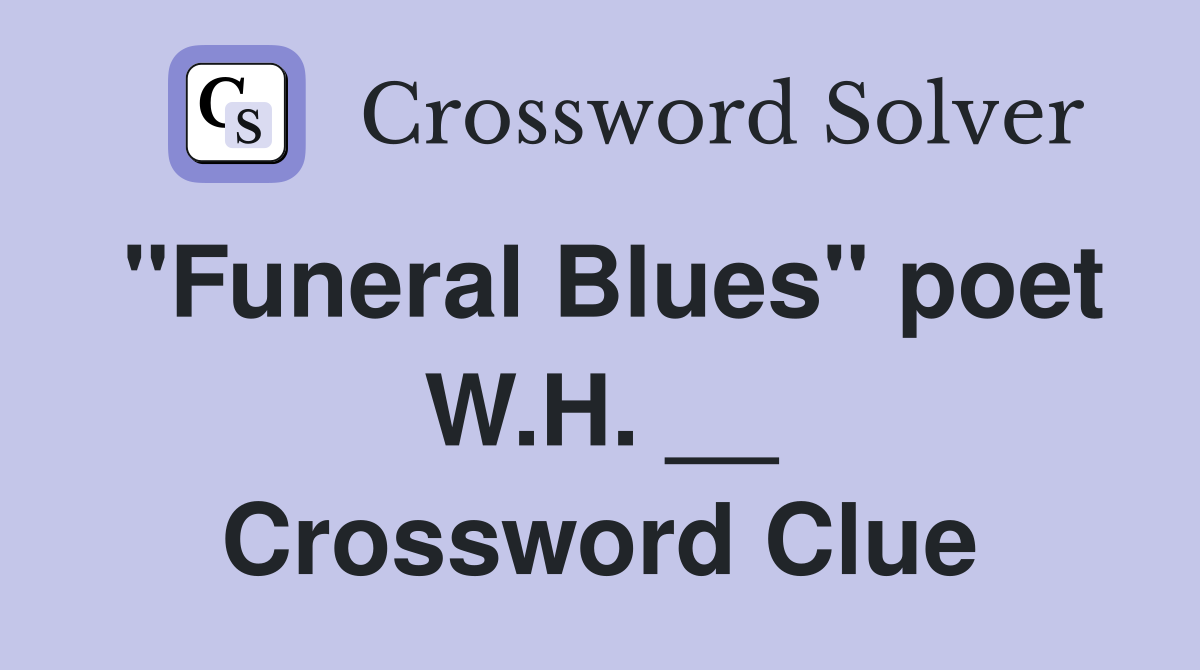 "Funeral Blues" poet W.H. __ Crossword Clue