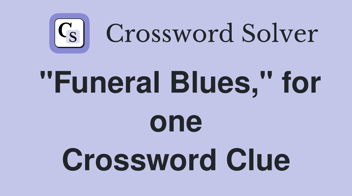 "Funeral Blues," for one Crossword Clue