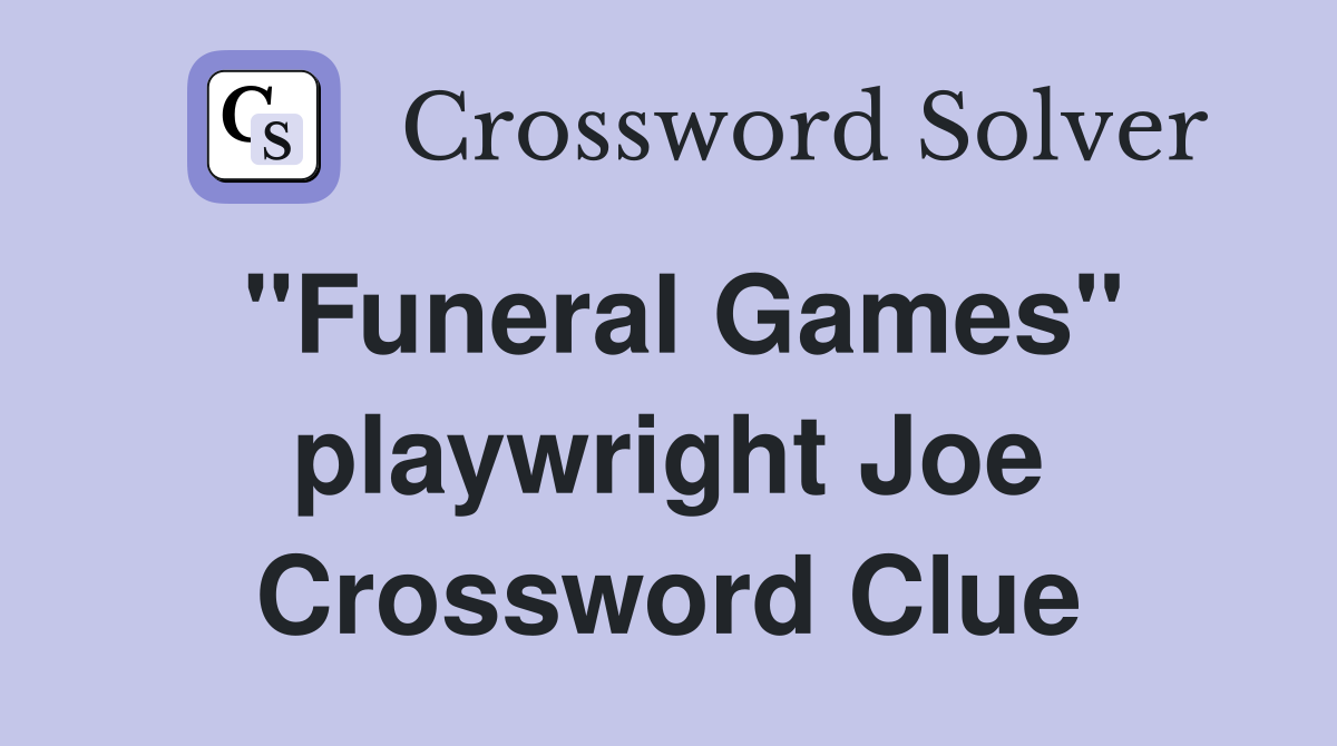 "Funeral Games" playwright Joe Crossword Clue