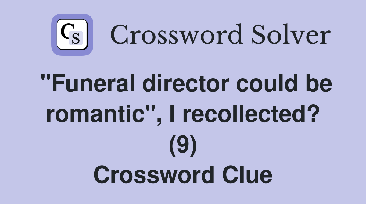 "Funeral director could be romantic", I recollected? (9) Crossword Clue