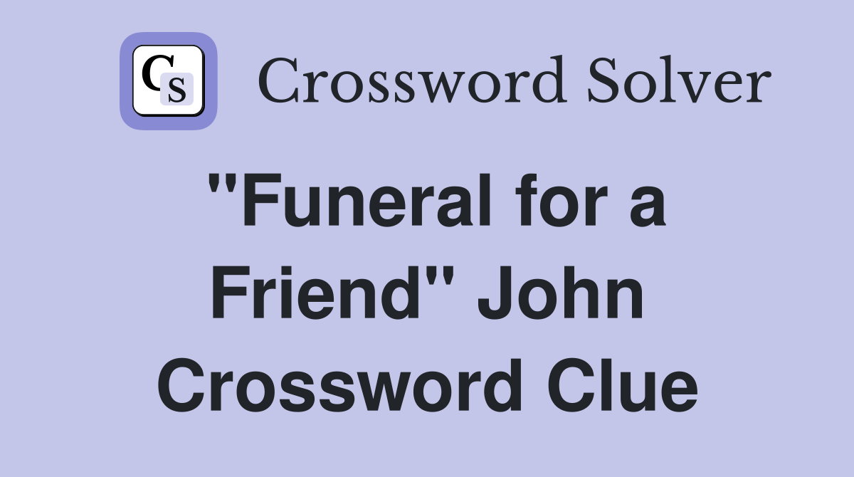 "Funeral for a Friend" John Crossword Clue