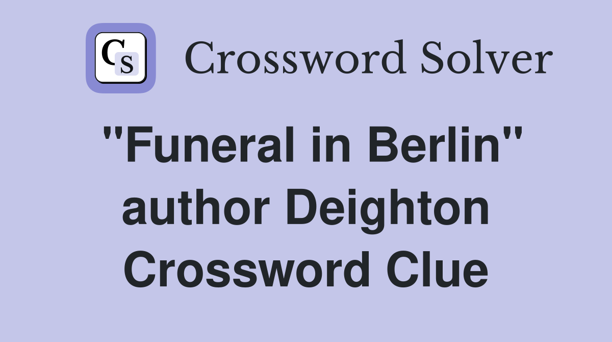 "Funeral in Berlin" author Deighton Crossword Clue