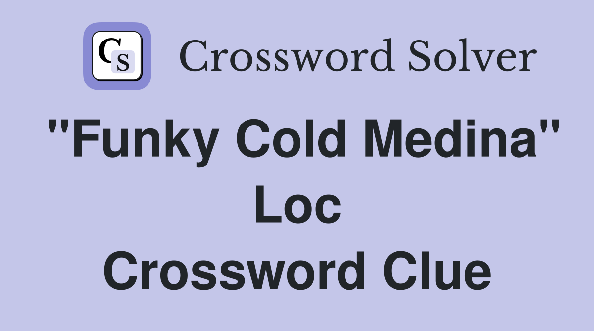 "Funky Cold Medina" Loc Crossword Clue