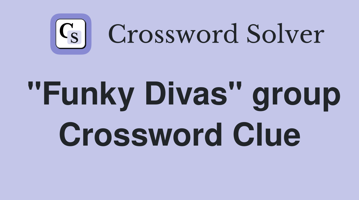 "Funky Divas" group Crossword Clue