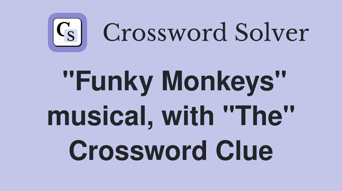 "Funky Monkeys" musical, with "The" Crossword Clue