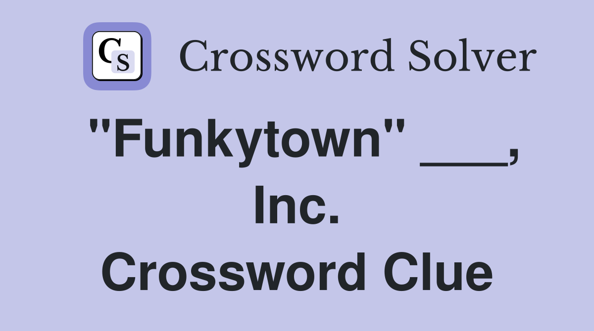 "Funkytown" ___, Inc. Crossword Clue