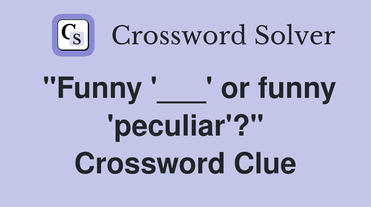 "Funny '___' or funny 'peculiar'?" Crossword Clue