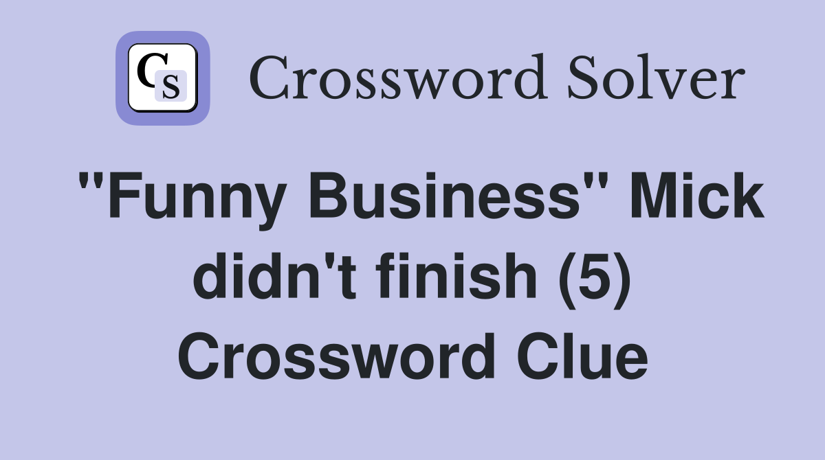 "Funny Business" Mick didn't finish (5) Crossword Clue