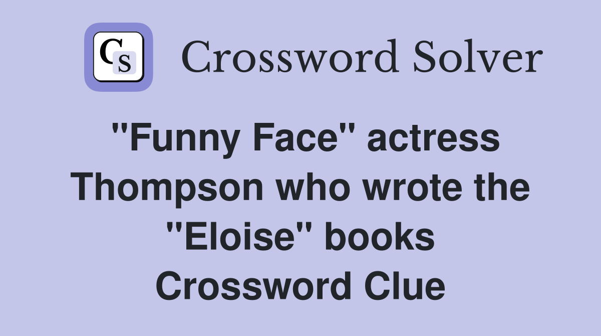 "Funny Face" actress Thompson who wrote the "Eloise" books Crossword Clue