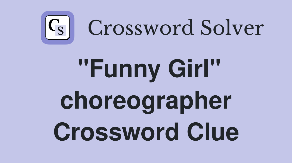 "Funny Girl" choreographer Crossword Clue