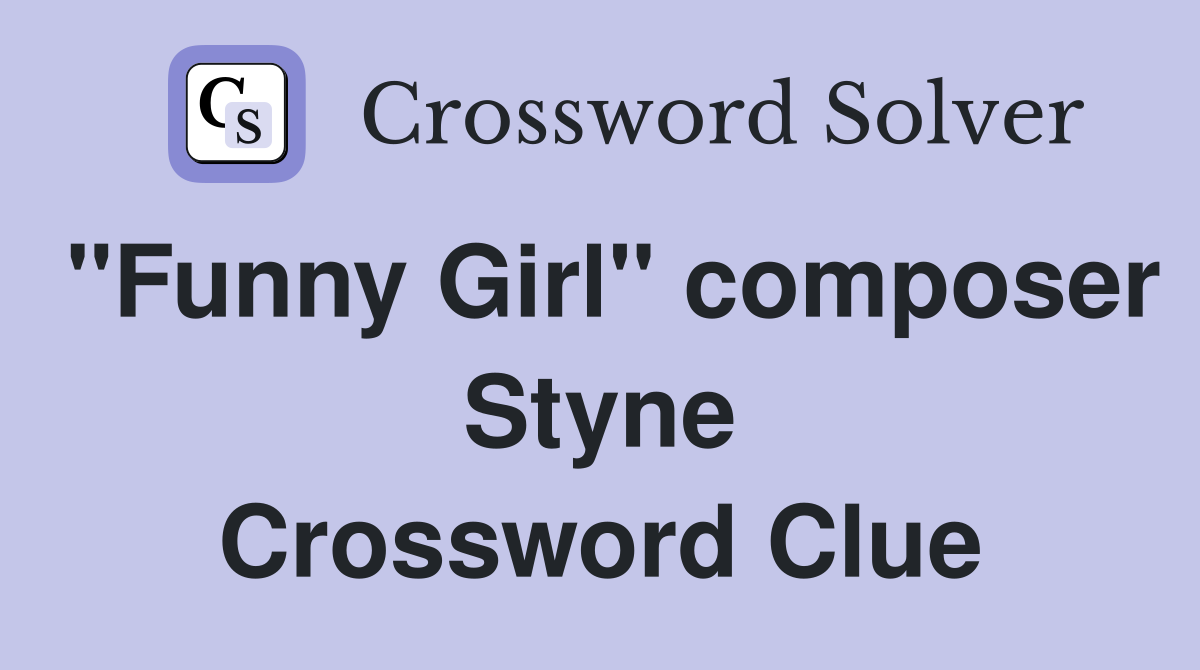"Funny Girl" composer Styne Crossword Clue