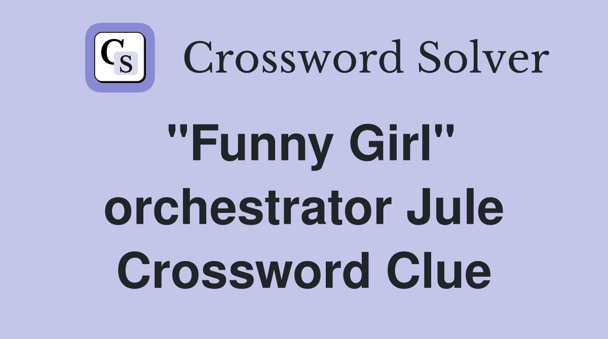 "Funny Girl" orchestrator Jule Crossword Clue