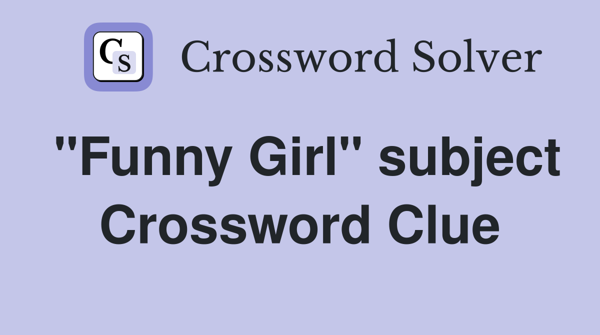 "Funny Girl" subject Crossword Clue