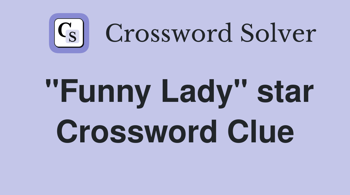 "Funny Lady" star Crossword Clue