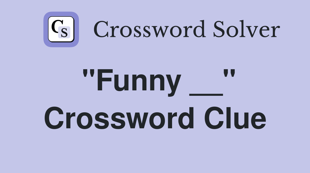 "Funny __" Crossword Clue